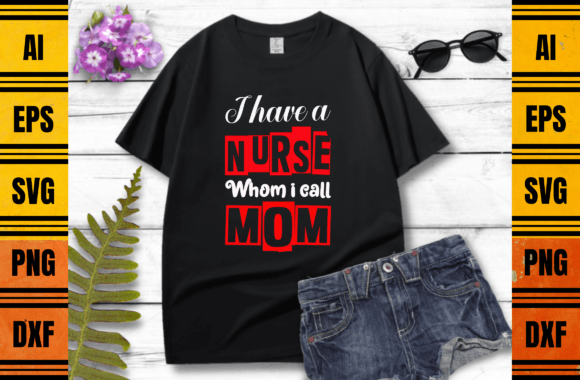I Have a Nurse Whom I Call Mom Graphics for Print Templates